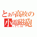 とある高校の小電磁砲（Ｔ．Ｓ．Ｃ．Ｅ砲 ）