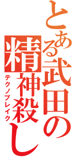 とある武田の精神殺し（テクノブレイク）