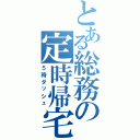 とある総務の定時帰宅（５時ダッシュ）