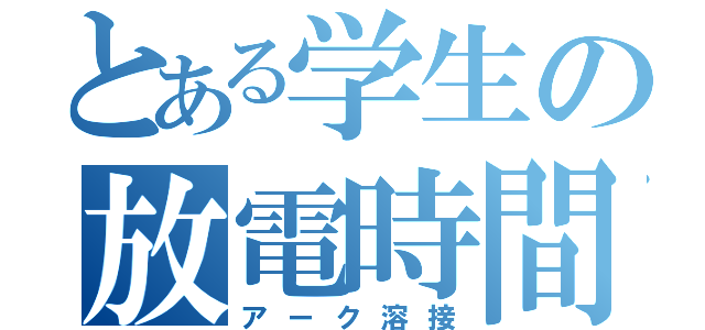 とある学生の放電時間（アーク溶接）