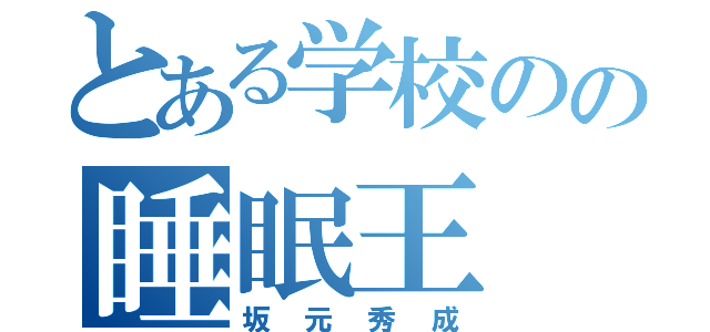 とある学校のの睡眠王（坂元秀成）