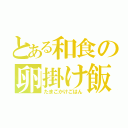 とある和食の卵掛け飯（たまごかけごはん）