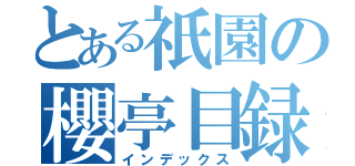 とある祇園の櫻亭目録（インデックス）