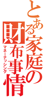 とある家庭の財布事情（マネーナッシング）