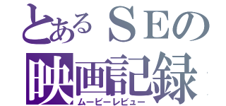 とあるＳＥの映画記録（ムービーレビュー）