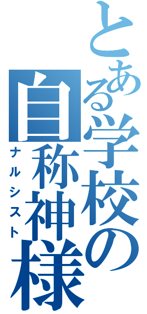 とある学校の自称神様（ナルシスト）