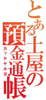 とある土屋の預金通帳（カッテヤルヨ）