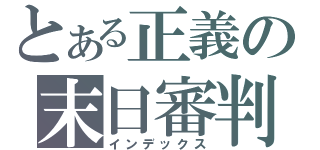 とある正義の末日審判（インデックス）