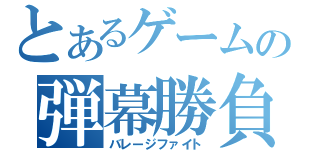 とあるゲームの弾幕勝負（バレージファイト）