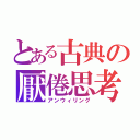 とある古典の厭倦思考（アンウィリング）