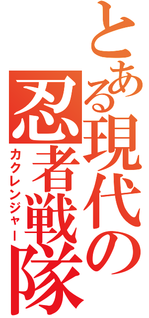 とある現代の忍者戦隊（カクレンジャー）