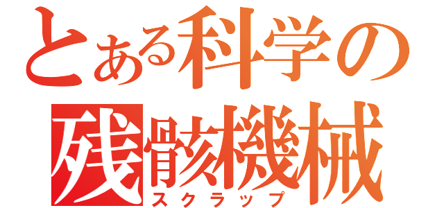 とある科学の残骸機械（スクラップ）