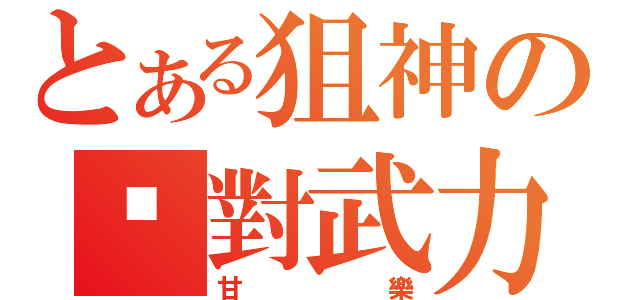 とある狙神の絕對武力（甘樂）