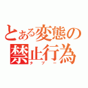 とある変態の禁止行為（タブー）