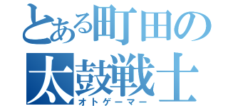 とある町田の太鼓戦士（オトゲーマー）