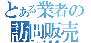 とある業者の訪問販売（マルチ商法）