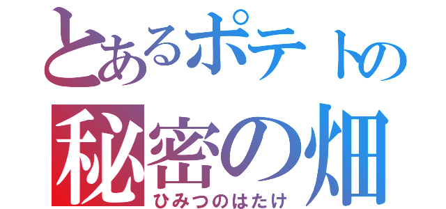 とあるポテトの秘密の畑（ひみつのはたけ）