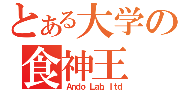 とある大学の食神王（Ａｎｄｏ Ｌａｂ．ｌｔｄ）