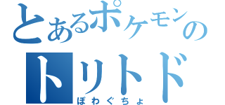 とあるポケモンのトリトドン（ぽわぐちょ）