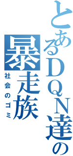 とあるＤＱＮ達の暴走族（社会のゴミ）