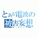 とある電波の被害妄想（ディスペア）