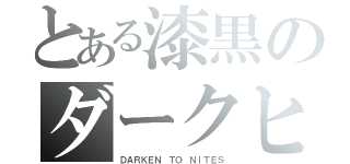 とある漆黒のダークヒーロー（ＤＡＲＫＥＮ ＴＯ ＮＩＴＥＳ）