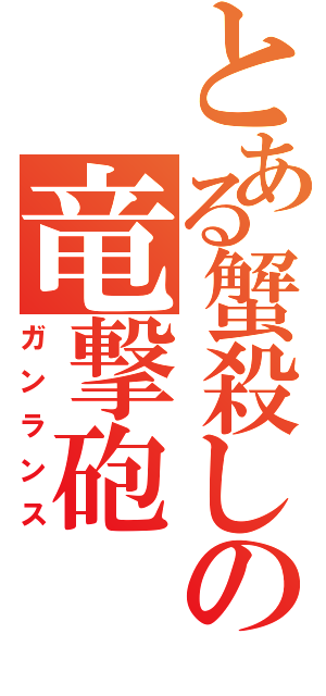 とある蟹殺しの竜撃砲（ガンランス）