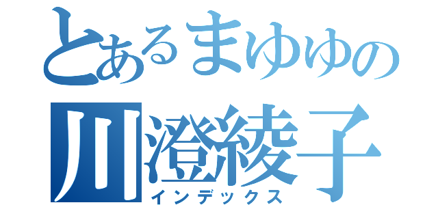 とあるまゆゆの川澄綾子（インデックス）