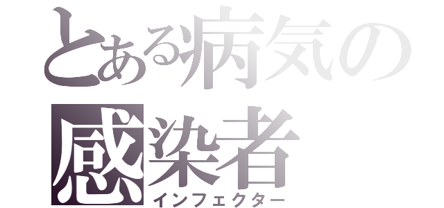 とある病気の感染者（インフェクター）