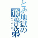 とある地獄の飛蝗兄弟（ホッパーズ）