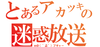 とあるアカツキの迷惑放送（ｍ９（＾Д＾）プギャー）