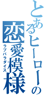 とあるヒーローの恋愛模様（ラブパラダイス）