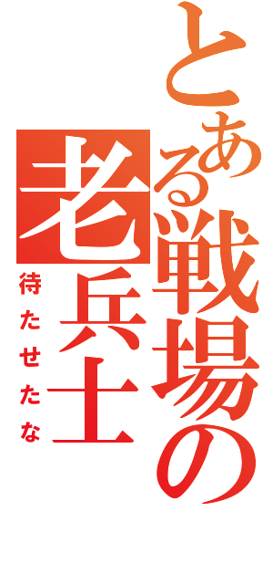 とある戦場の老兵士（待たせたな）