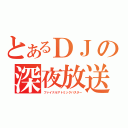 とあるＤＪの深夜放送（ファイナルアトミックバスター）