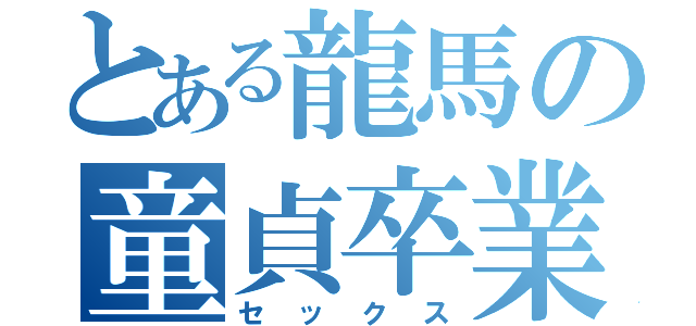 とある龍馬の童貞卒業（セックス）