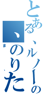 とある、ルノー、の、のりたま、（ま、）