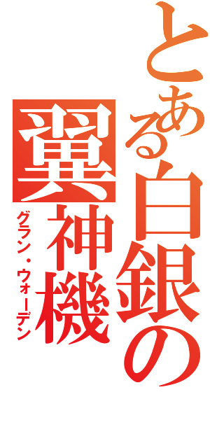 とある白銀の翼神機（グラン・ウォーデン）