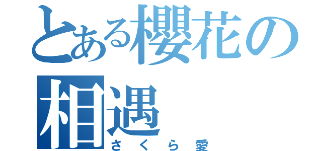 とある櫻花の相遇（さくら愛）