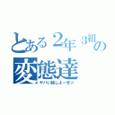 とある２年３組の変態達（ヤバい話しよーぜ☆）