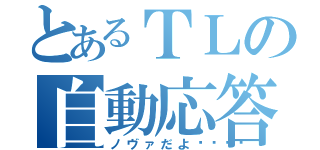 とあるＴＬの自動応答（ノヴァだよ💕）