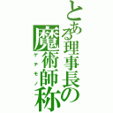 とある理事長の魔術師称（ゲテモノ）