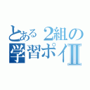 とある２組の学習ポイントⅡ（）