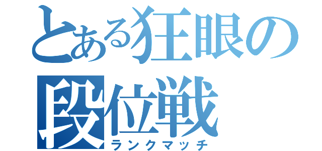 とある狂眼の段位戦（ランクマッチ）