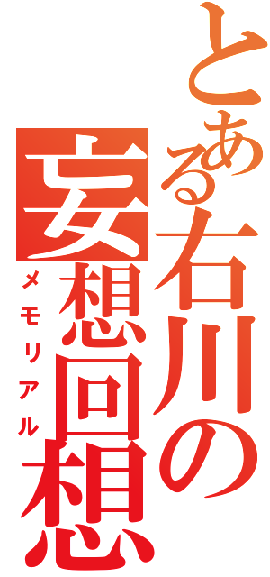 とある右川の妄想回想（メモリアル）