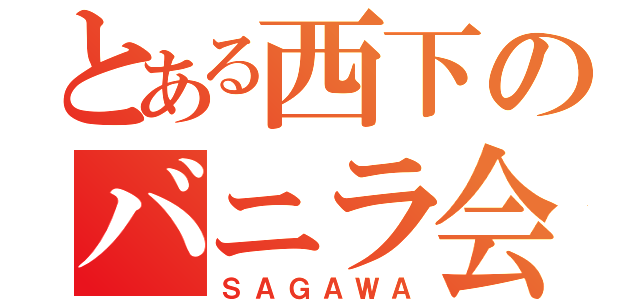 とある西下のバニラ会（ＳＡＧＡＷＡ）