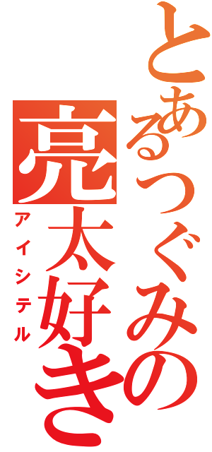 とあるつぐみの亮太好き（アイシテル）