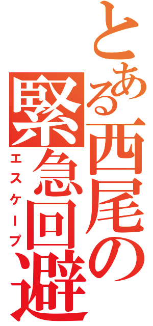 とある西尾の緊急回避Ⅱ（エスケープ）