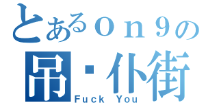 とあるｏｎ９の吊您仆街（Ｆｕｃｋ Ｙｏｕ）