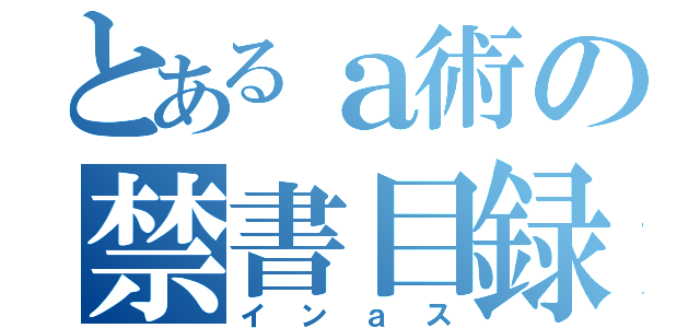 とあるａ術の禁書目録（インａス）