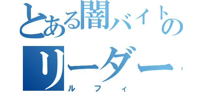 とある闇バイトのリーダー（ルフィ）